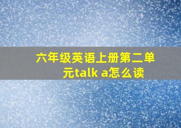 六年级英语上册第二单元talk a怎么读